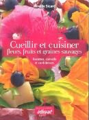 CUEILLIR ET CUISINER FLEURS, FRUITS ET GRAINES SAUVAGES